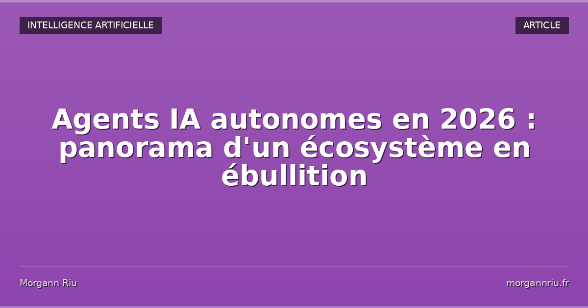 Agents IA autonomes en 2026 : panorama d'un écosystème en ébullition ...
