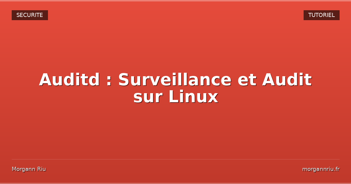 Auditd : Surveillance et Audit sur Linux | Morgann Riu
