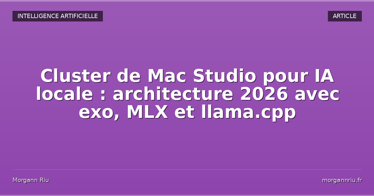 Cluster de Mac Studio pour IA locale : architecture 2026 avec exo, MLX ...