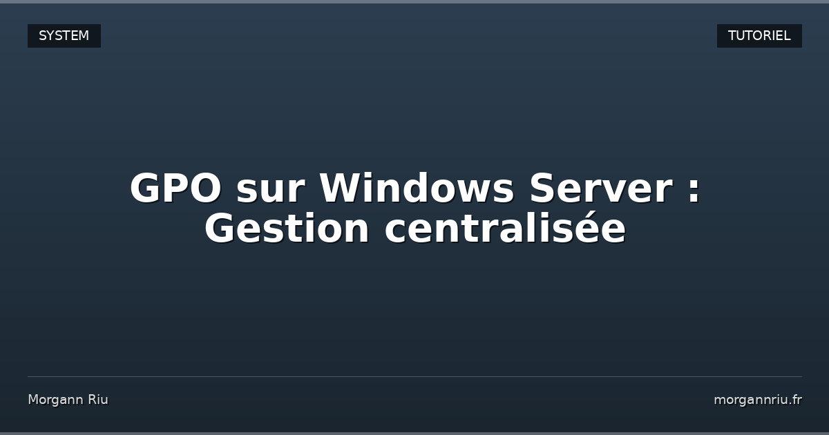 GPO sur Windows Server : Gestion centralisée | Morgann Riu